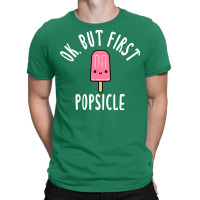 Okay But First Popsicle Green T-shirt | Artistshot