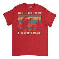 Dont Follow Me I Do Stupid Things Humor Classic T-shirt | Artistshot