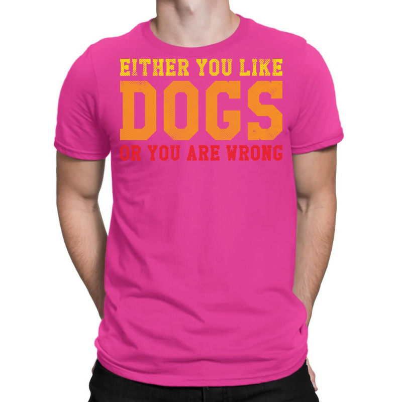 Funny Dog Saying Either You Like Dogs Or You Are W T-shirt | Artistshot