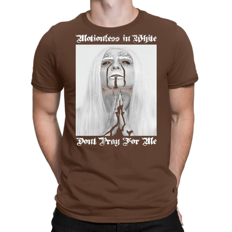 Dont Pray For Me=motionless T-shirt | Artistshot