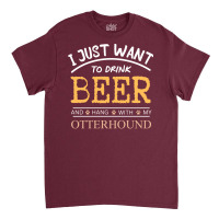 I Just Want To Drink Beer And Hang With My Otterho Classic T-shirt | Artistshot