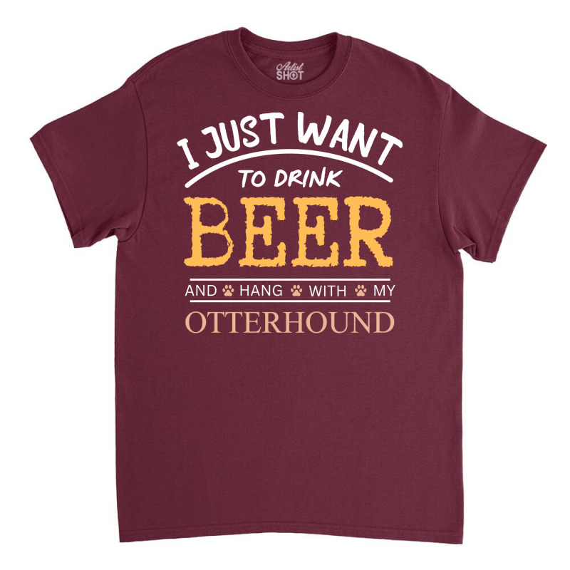 I Just Want To Drink Beer And Hang With My Otterho Classic T-shirt by dincerdeonix | Artistshot