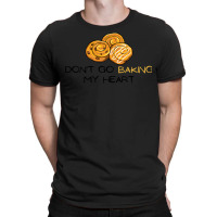 Dont Go Baking My Heart Cute T-shirt | Artistshot