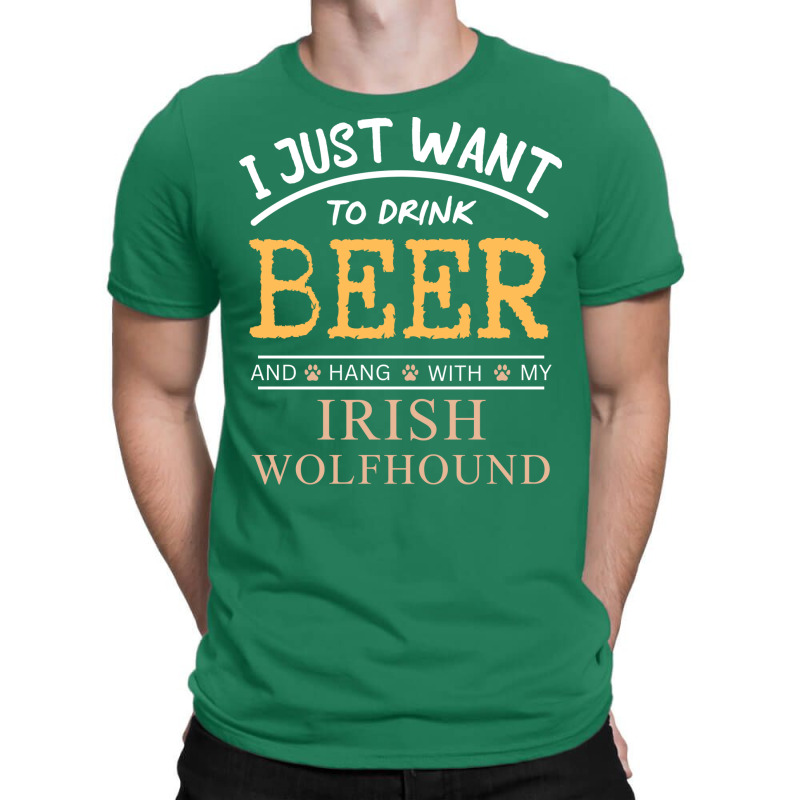 I Just Want To Drink Beer And Hang With My Irish W T-Shirt by mungiuweetis | Artistshot