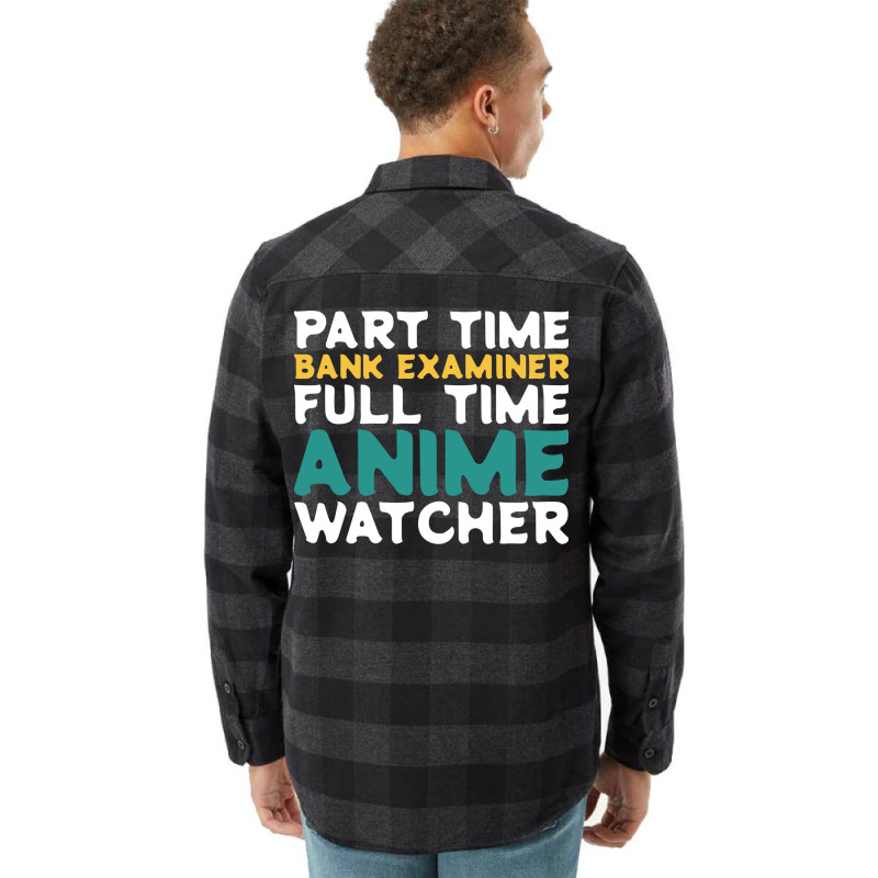 Part Time Bank Examiner Full Time Anime Watcher Hu Flannel Shirt | Artistshot