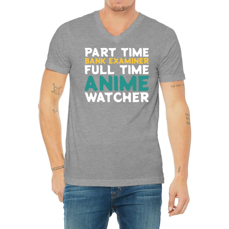 Part Time Bank Examiner Full Time Anime Watcher Hu V-neck Tee | Artistshot