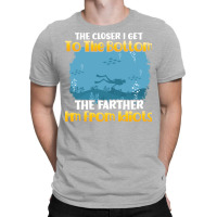 The Closer I Get To The Bottom Scuba Diving Diver T-shirt | Artistshot