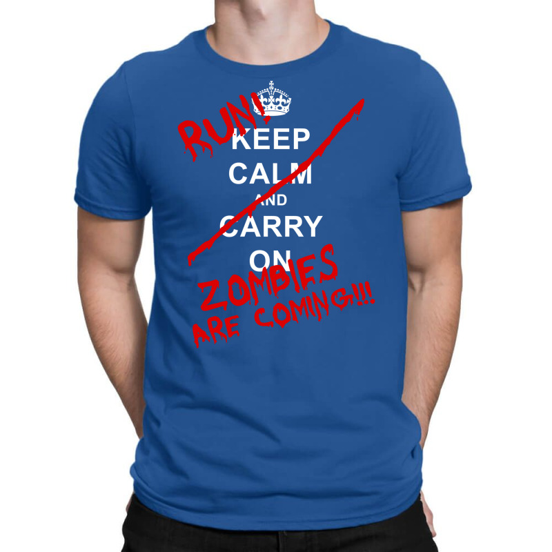 Keep Calm And Carry On   Run! Zombies Are Coming! T-Shirt by aguadoseagerk | Artistshot