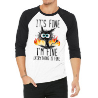 It S Fine I M Fine Everything Is Fine Funny Cat Ta 3/4 Sleeve Shirt | Artistshot