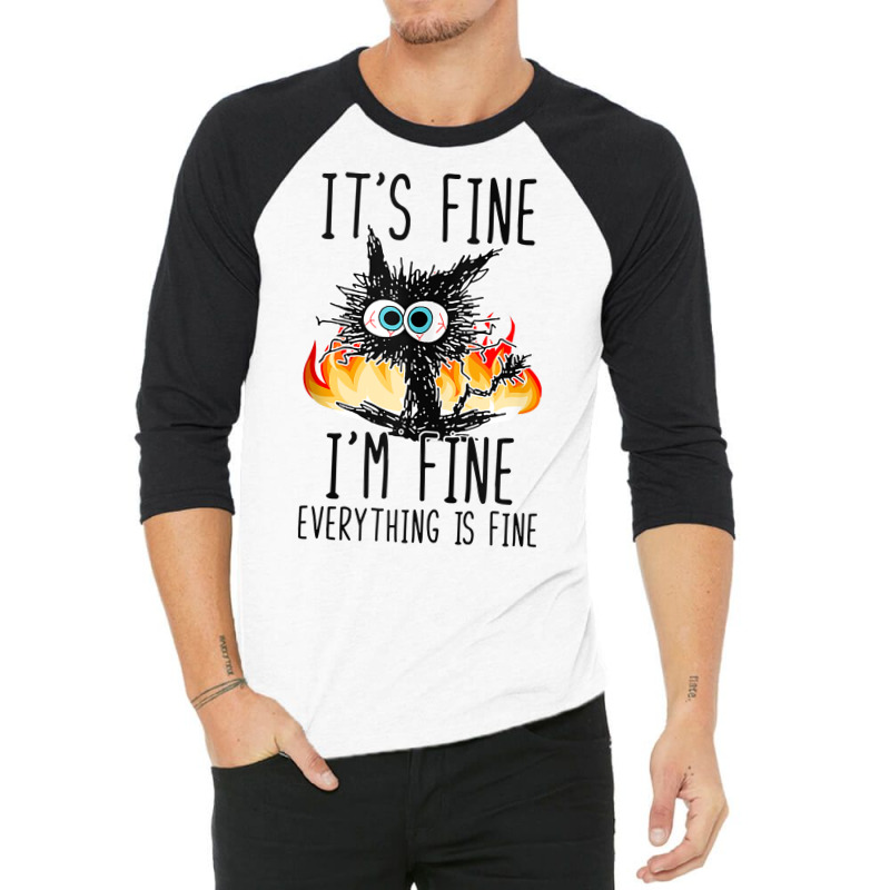 It S Fine I M Fine Everything Is Fine Funny Cat Ta 3/4 Sleeve Shirt | Artistshot