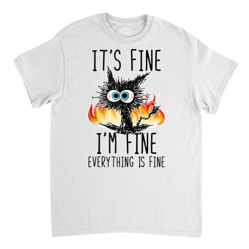 It S Fine I M Fine Everything Is Fine Funny Cat Ta Classic T-shirt | Artistshot