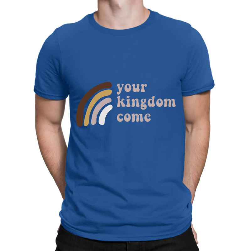 Your Kingdom Come T-shirt | Artistshot