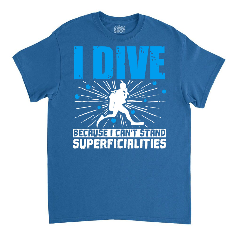 Scuba Diving I Dive Because I Cant Stand Superfici Classic T-shirt | Artistshot