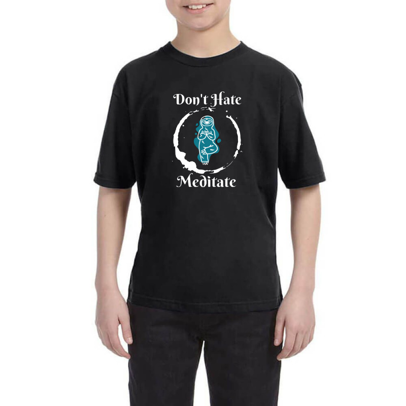 Dont Hate Meditate Youth Tee by luihbecik | Artistshot