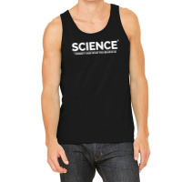 Science Doesn't Care What You Believe In Tank Top | Artistshot