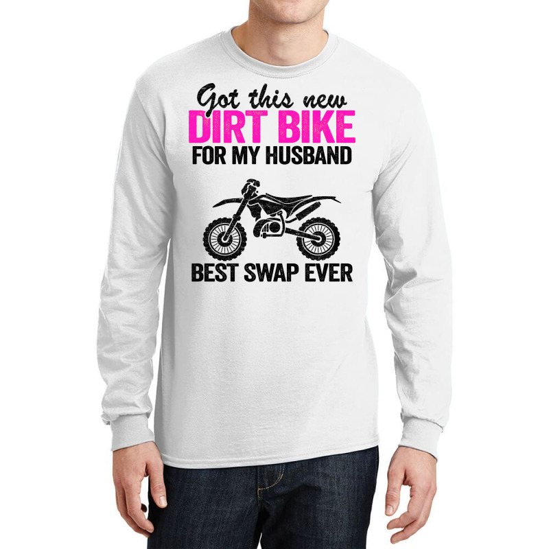 Got This New Dirt Bike For My Husband Best Swap Ev Long Sleeve Shirts | Artistshot