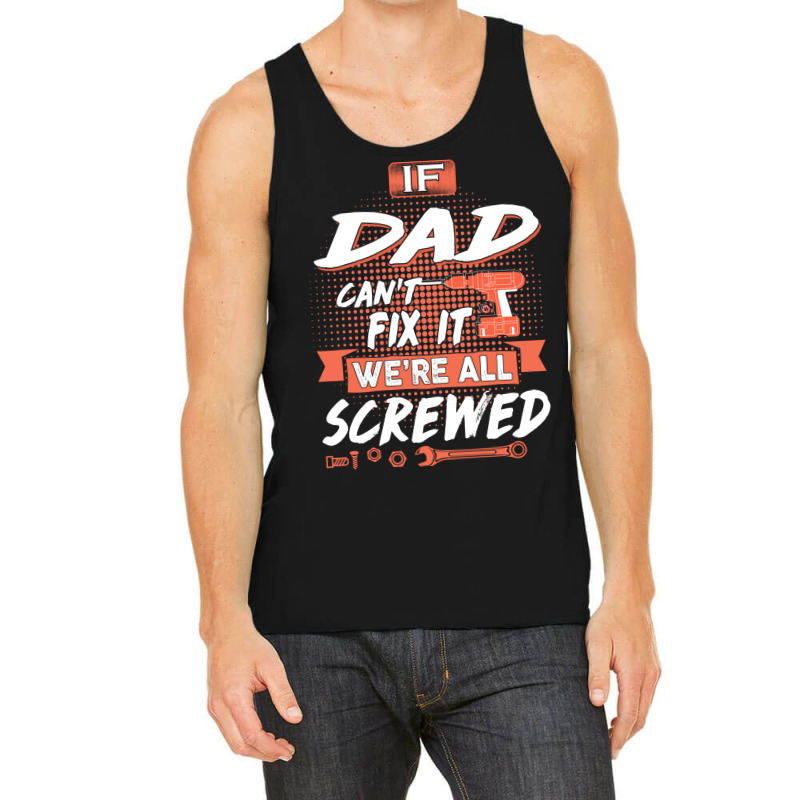 Dad Gift If Dad Cant Fix It Were All Screwed Tank Top by manicklasturr | Artistshot