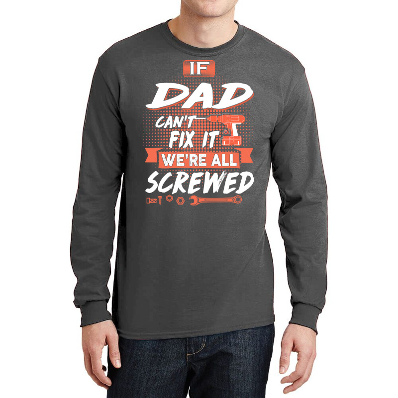 Dad Gift If Dad Cant Fix It Were All Screwed Long Sleeve Shirts by manicklasturr | Artistshot