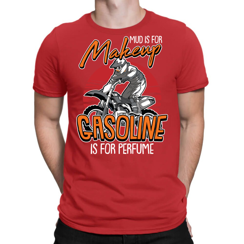 Mud Is For Makeup Gasoline Is For Perfume Dirt Bik T-shirt | Artistshot