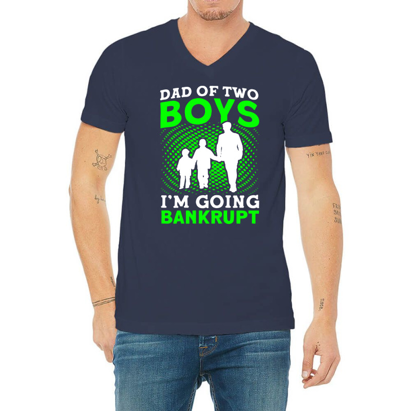 Fathers Day Dad Of Two Boys Im Going Bankrupt Dad V-neck Tee | Artistshot