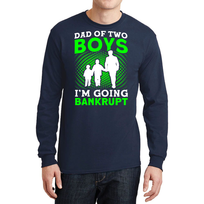 Fathers Day Dad Of Two Boys Im Going Bankrupt Dad Long Sleeve Shirts | Artistshot