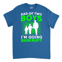 Fathers Day Dad Of Two Boys Im Going Bankrupt Dad Classic T-shirt | Artistshot