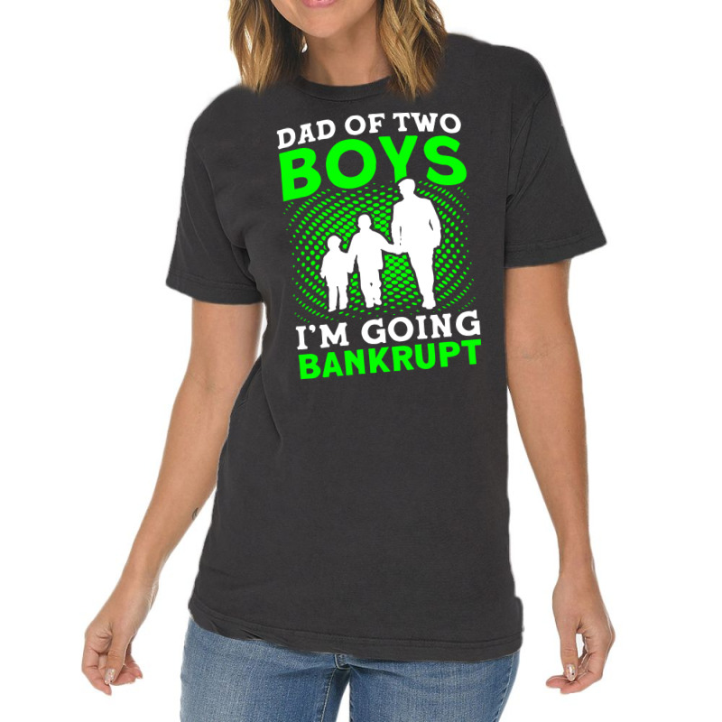 Fathers Day Dad Of Two Boys Im Going Bankrupt Dad Vintage T-shirt | Artistshot