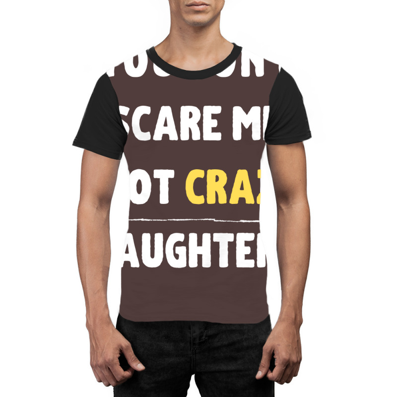 You Dont Scare Me I Got Crazy Daughters Nature Graphic T-shirt | Artistshot