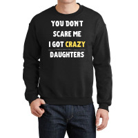 You Dont Scare Me I Got Crazy Daughters Nature Crewneck Sweatshirt | Artistshot