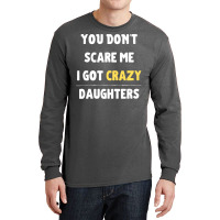 You Dont Scare Me I Got Crazy Daughters Nature Long Sleeve Shirts | Artistshot