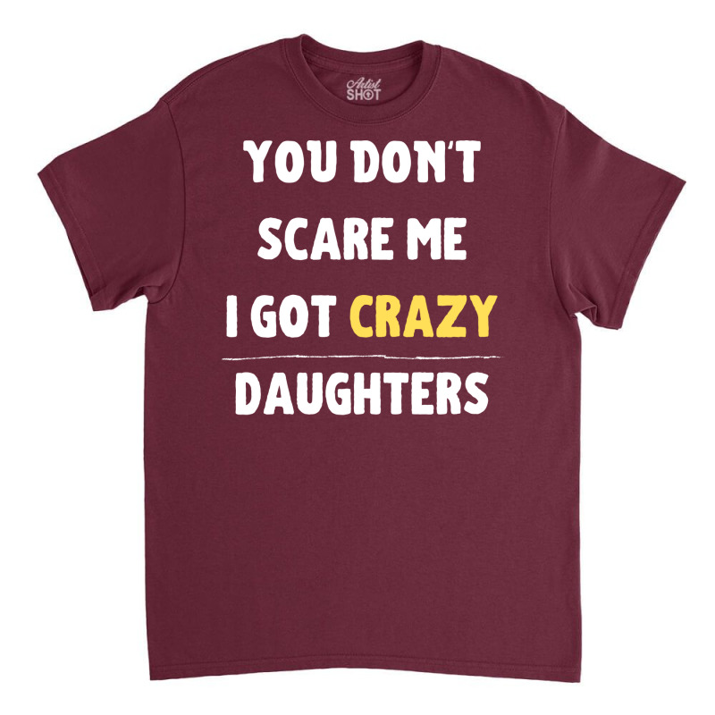 You Dont Scare Me I Got Crazy Daughters Nature Classic T-shirt | Artistshot