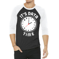 Data Engineering Data Analytics Its Data Time Data 3/4 Sleeve Shirt | Artistshot