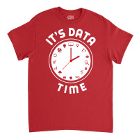 Data Engineering Data Analytics Its Data Time Data Classic T-shirt | Artistshot