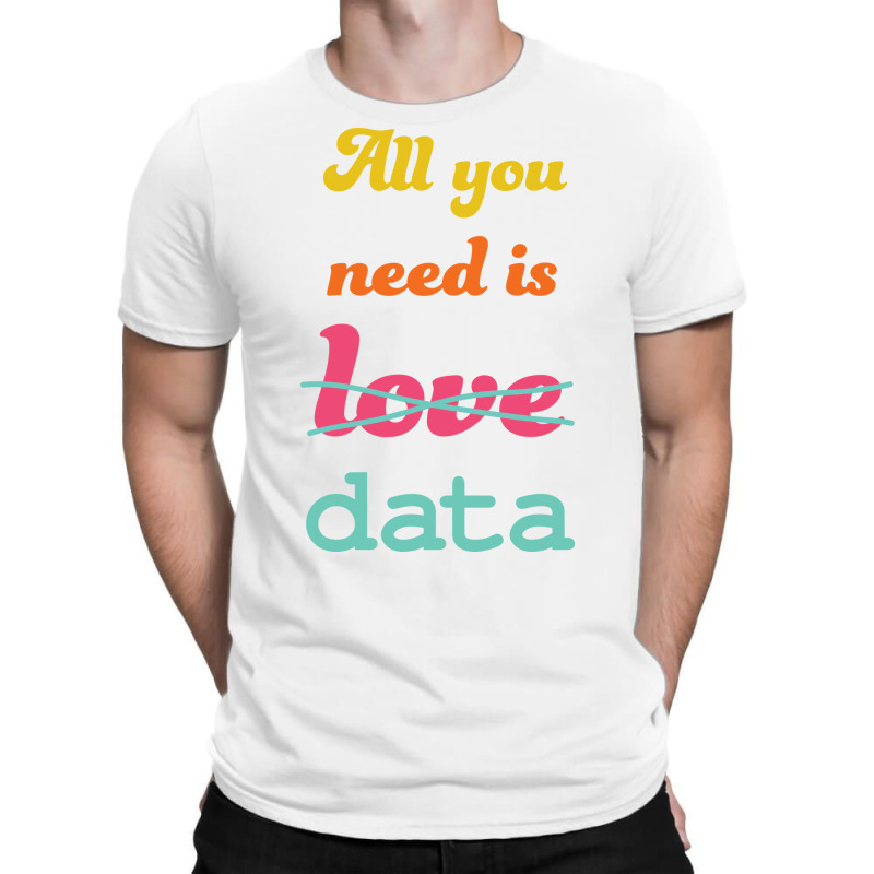 All You Need Is Data Machine Learning T-shirt | Artistshot