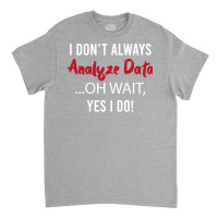 Always Analyzing Data Love Classic T-shirt | Artistshot