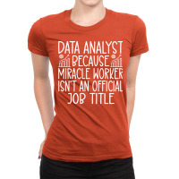 Data Analyst Because Miracle Worker Isnt An Offici Ladies Fitted T-shirt | Artistshot