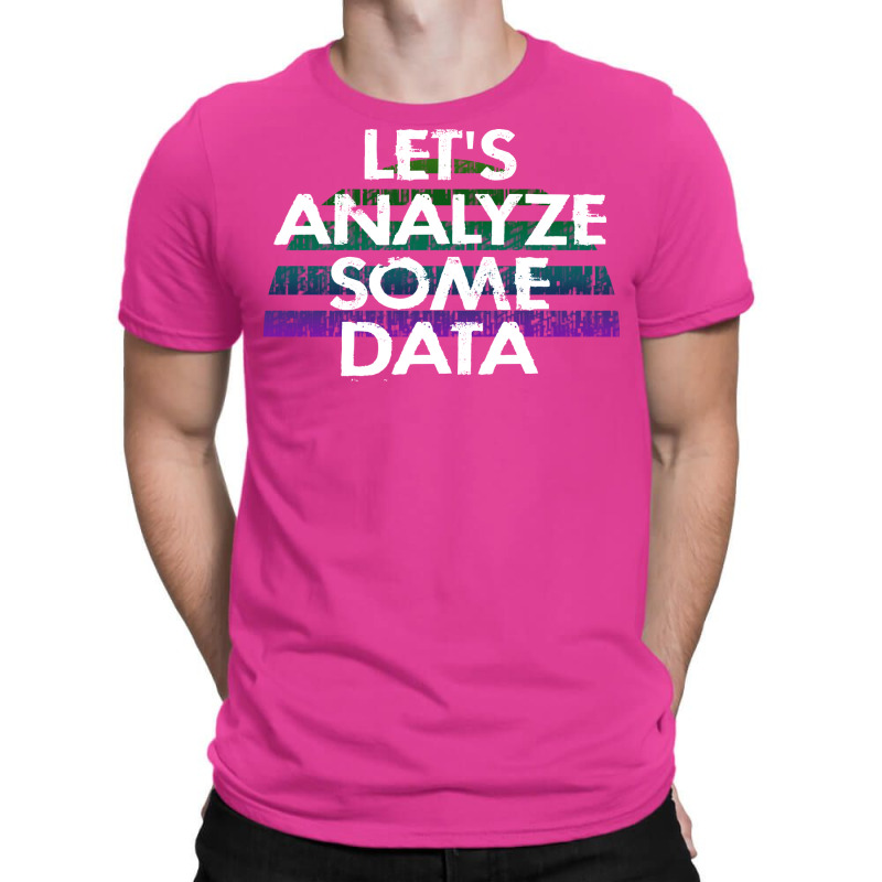 Lets Analyze Some Data Data Analytics Funny Quote T-shirt | Artistshot