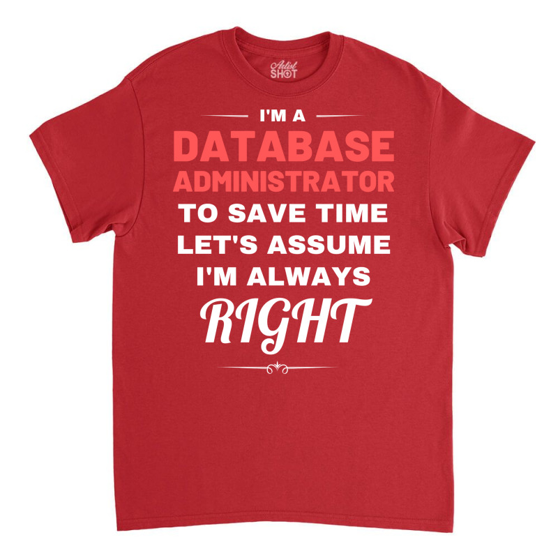 Im A Database Administrator To Save Time Lets Assu Classic T-shirt by essraalattak | Artistshot