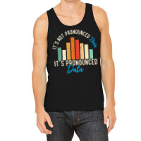 It Is Not Data It Is Pronounced Data Analyst Pun J Tank Top | Artistshot