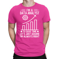 Im A Data Analyst To Save Time Lets Just Assume Im T-shirt | Artistshot