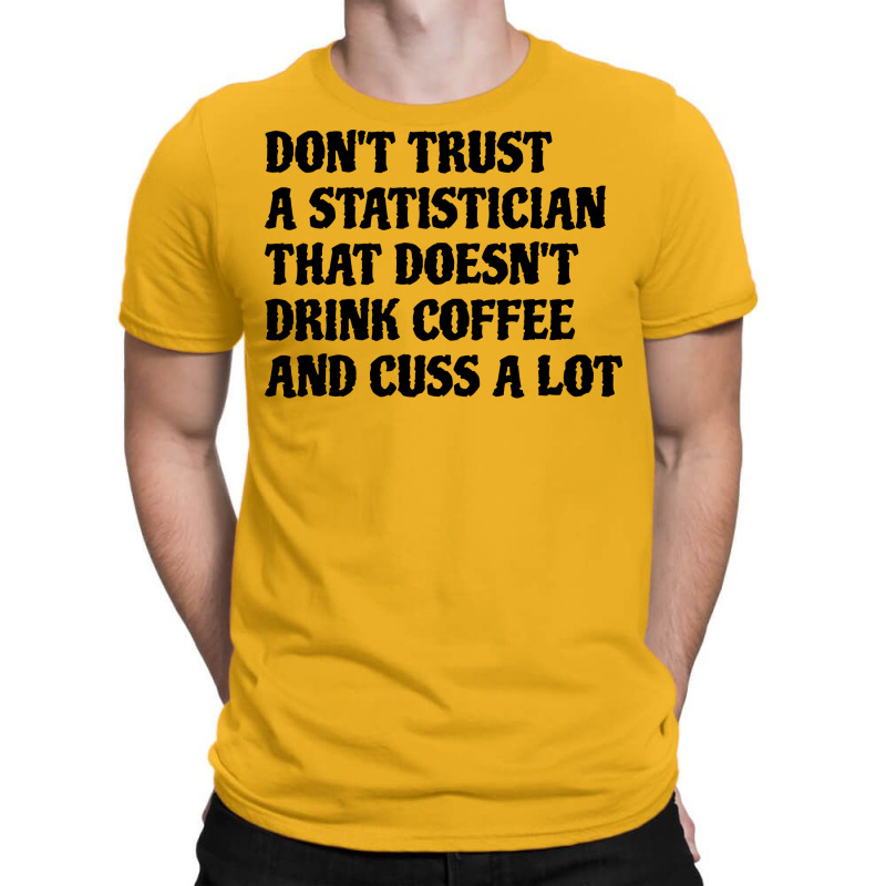 Statistician That Drink Coffee Cuss A Lot Quote T-shirt | Artistshot