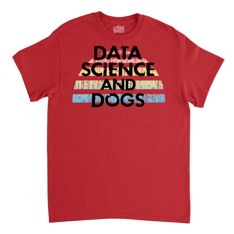 Data Science And Dogs Dog Lover Funny Quote Cooles Classic T-shirt | Artistshot