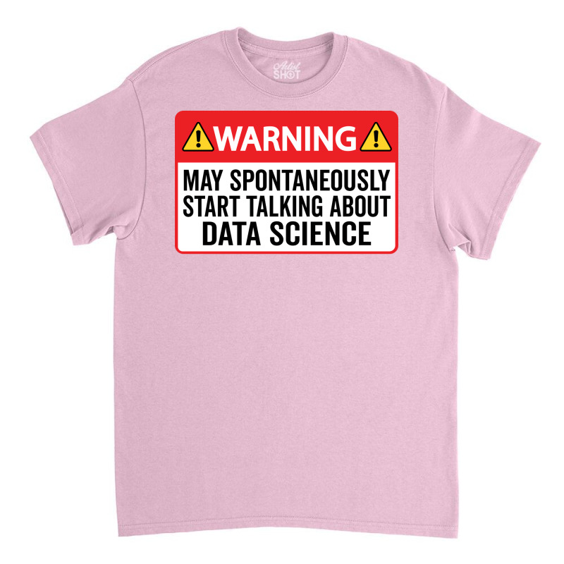 Warning May Spontaneously Start Talking About Data Classic T-shirt by bacsalgasmeyp | Artistshot