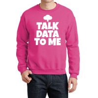 Talk Data To Me Trending Crewneck Sweatshirt | Artistshot