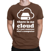 There Is No Cloud Its Just Someone Elses Computer T-shirt | Artistshot