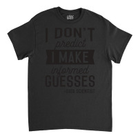 I Dont Predict I Make Informed Guesses Funny Data Classic T-shirt | Artistshot