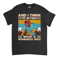 What A Wonderful Weld Classic T-shirt | Artistshot