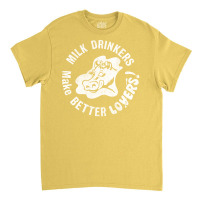 Milk Drinkers Make Better Lovers Classic T-shirt | Artistshot