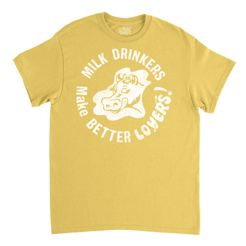 Milk Drinkers Make Better Lovers Classic T-shirt by linerihariraa | Artistshot