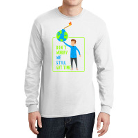 Dont Worry We Still Got Time Earth Day Climate Cha Long Sleeve Shirts | Artistshot